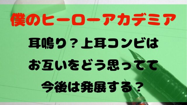 ヒロアカ 耳鳴り 上耳コンビはお互いをどう思ってて今後は発展する 1651blog ひろこいぶろく